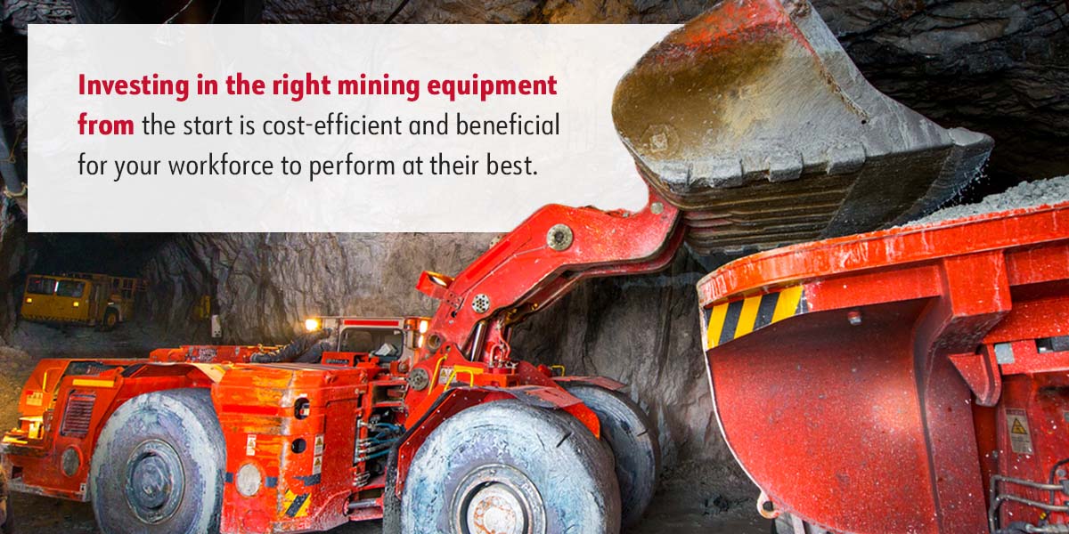 investing in the right mining equipment from the start is cost-efficient and beneficial